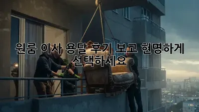 원룸 이사, 용달 후기 보고 현명하게 선택하세요!